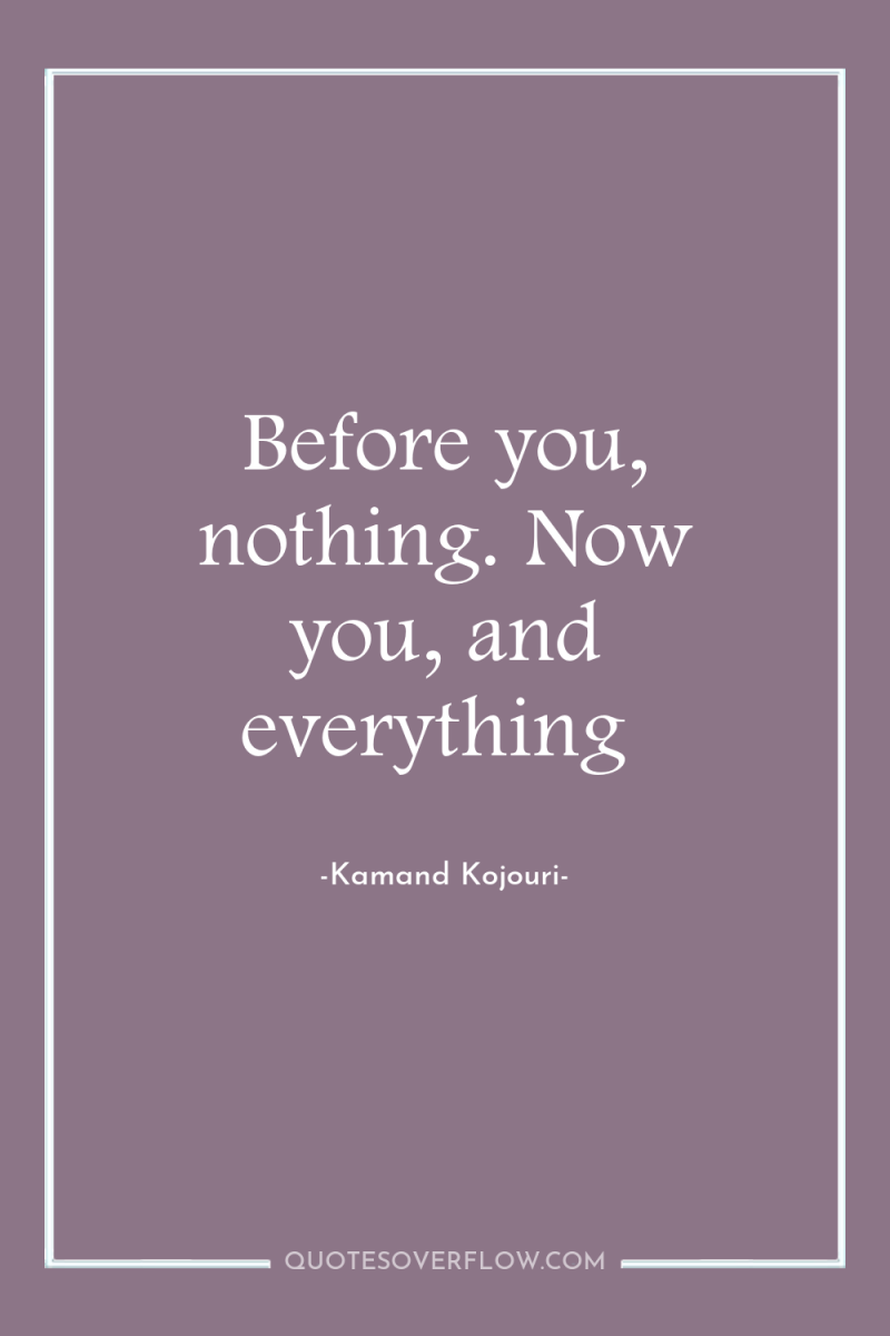 Before you, nothing. Now you, and everything 