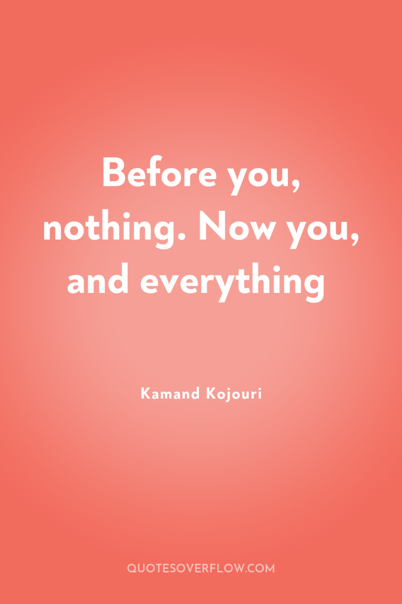 Before you, nothing. Now you, and everything 