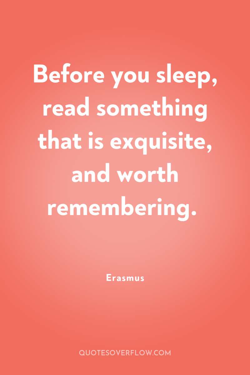 Before you sleep, read something that is exquisite, and worth...