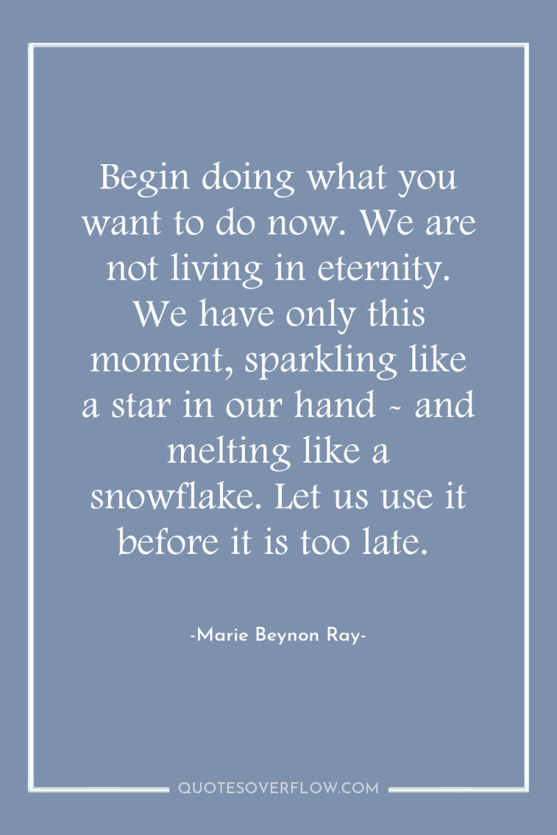 Begin doing what you want to do now. We are...