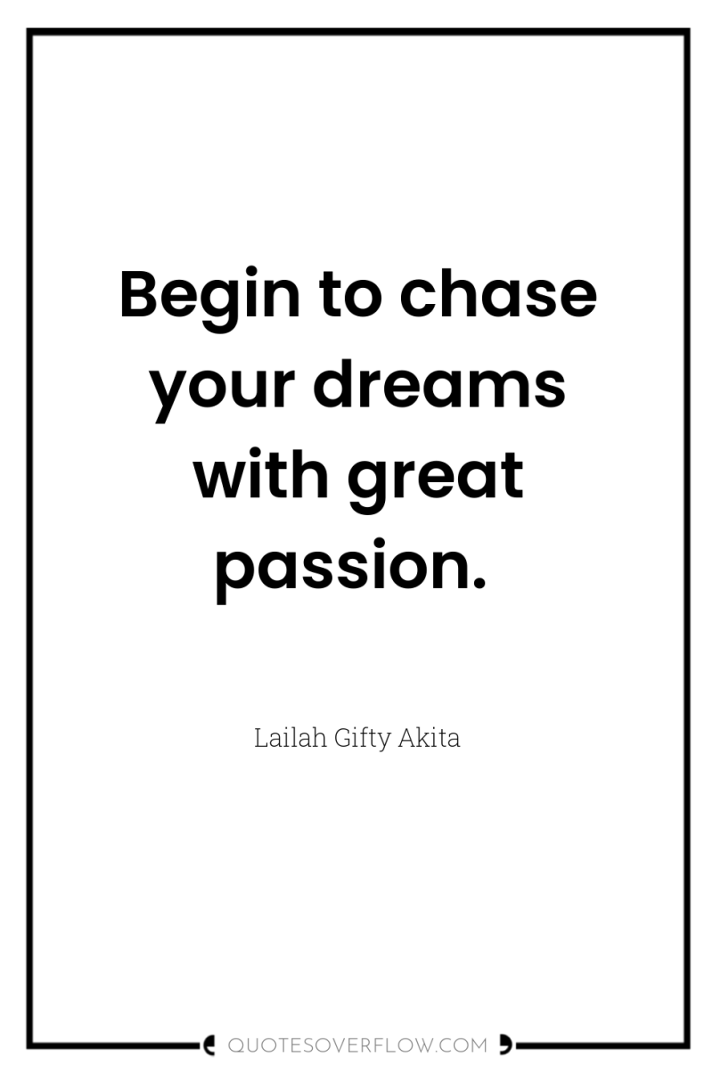 Begin to chase your dreams with great passion. 
