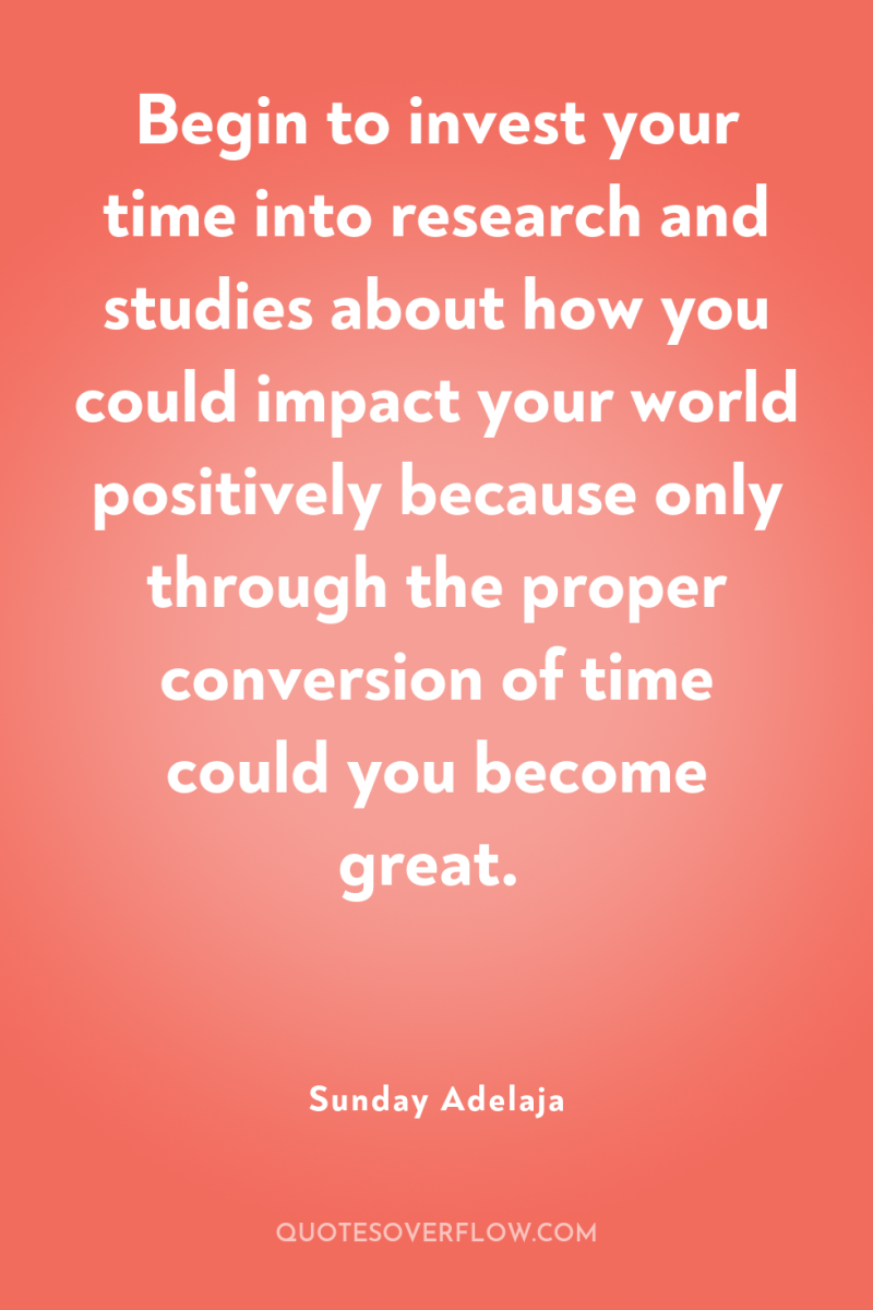 Begin to invest your time into research and studies about...