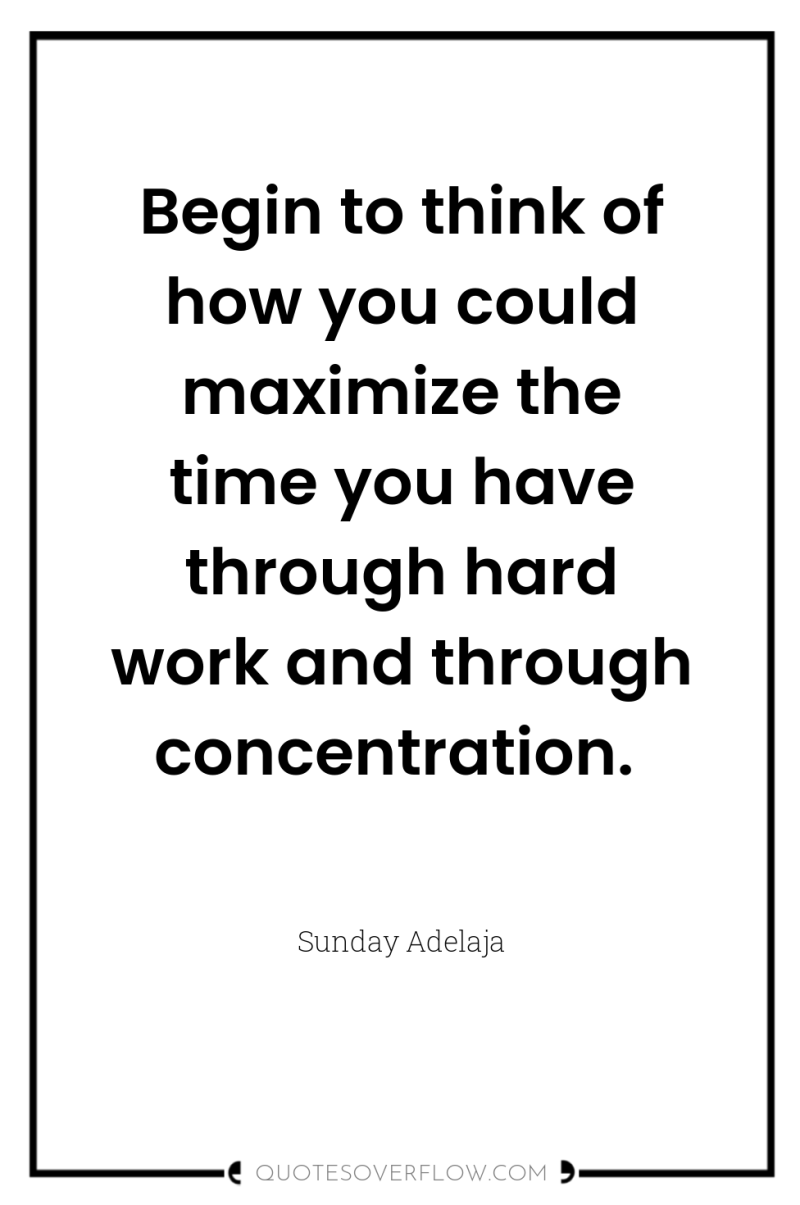Begin to think of how you could maximize the time...