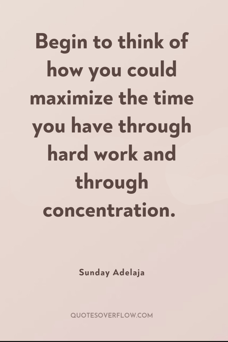 Begin to think of how you could maximize the time...