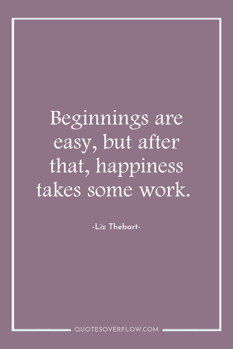 Beginnings are easy, but after that, happiness takes some work. 