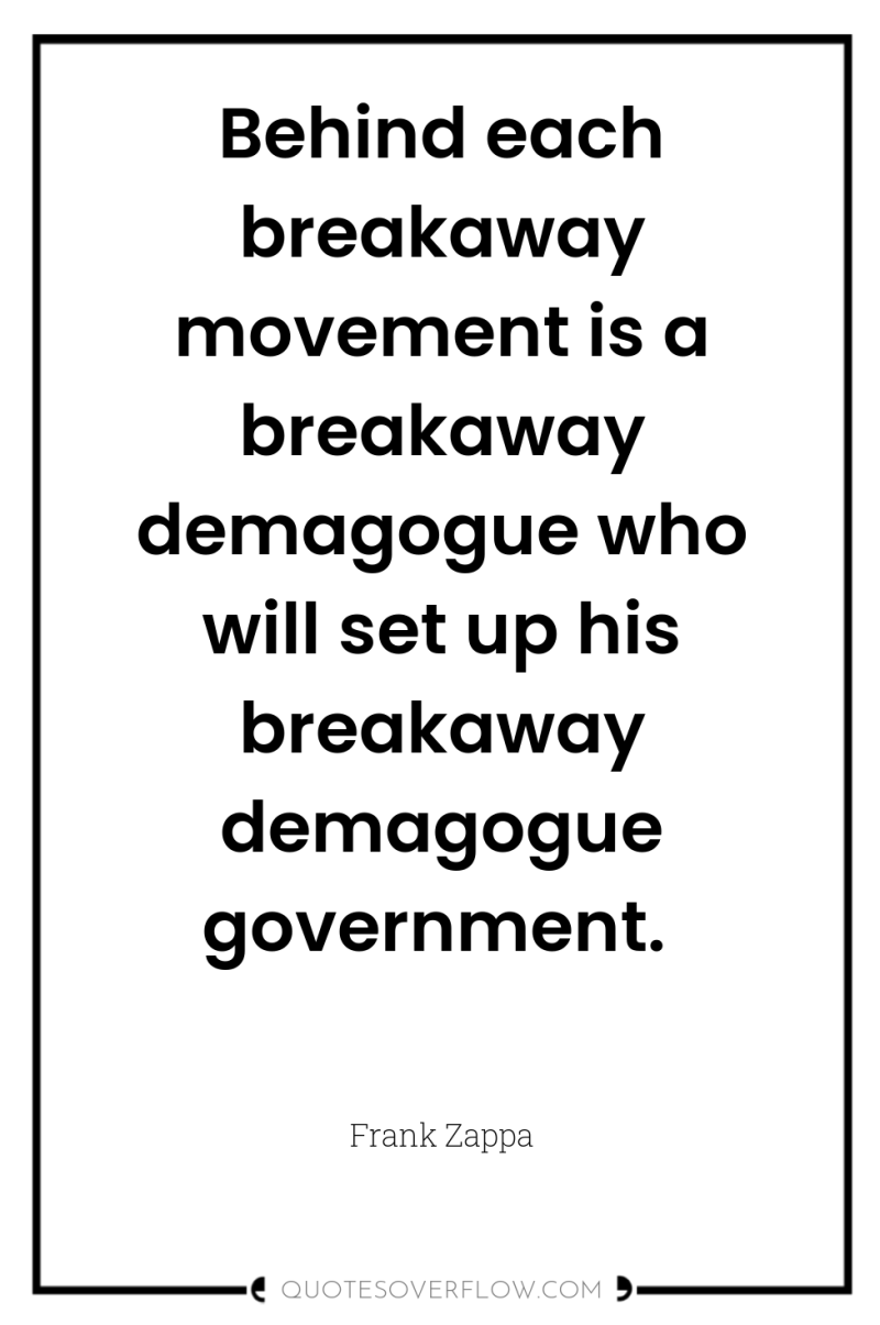 Behind each breakaway movement is a breakaway demagogue who will...