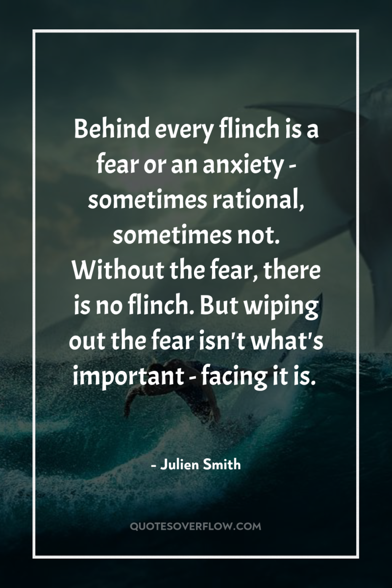 Behind every flinch is a fear or an anxiety -...