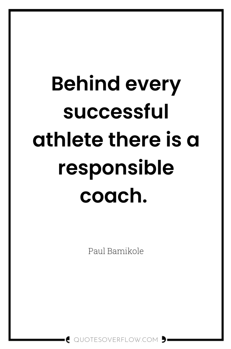 Behind every successful athlete there is a responsible coach. 
