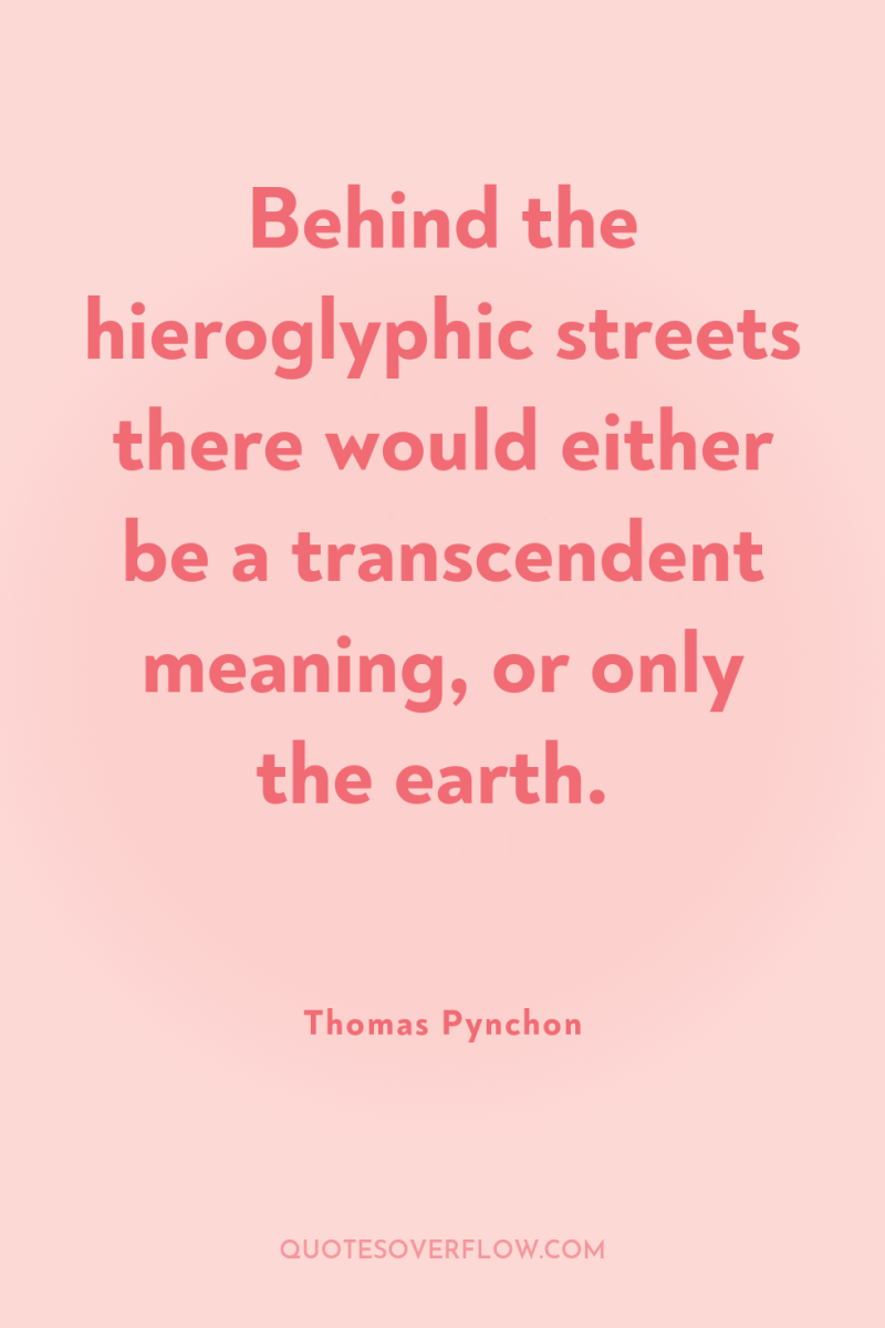 Behind the hieroglyphic streets there would either be a transcendent...