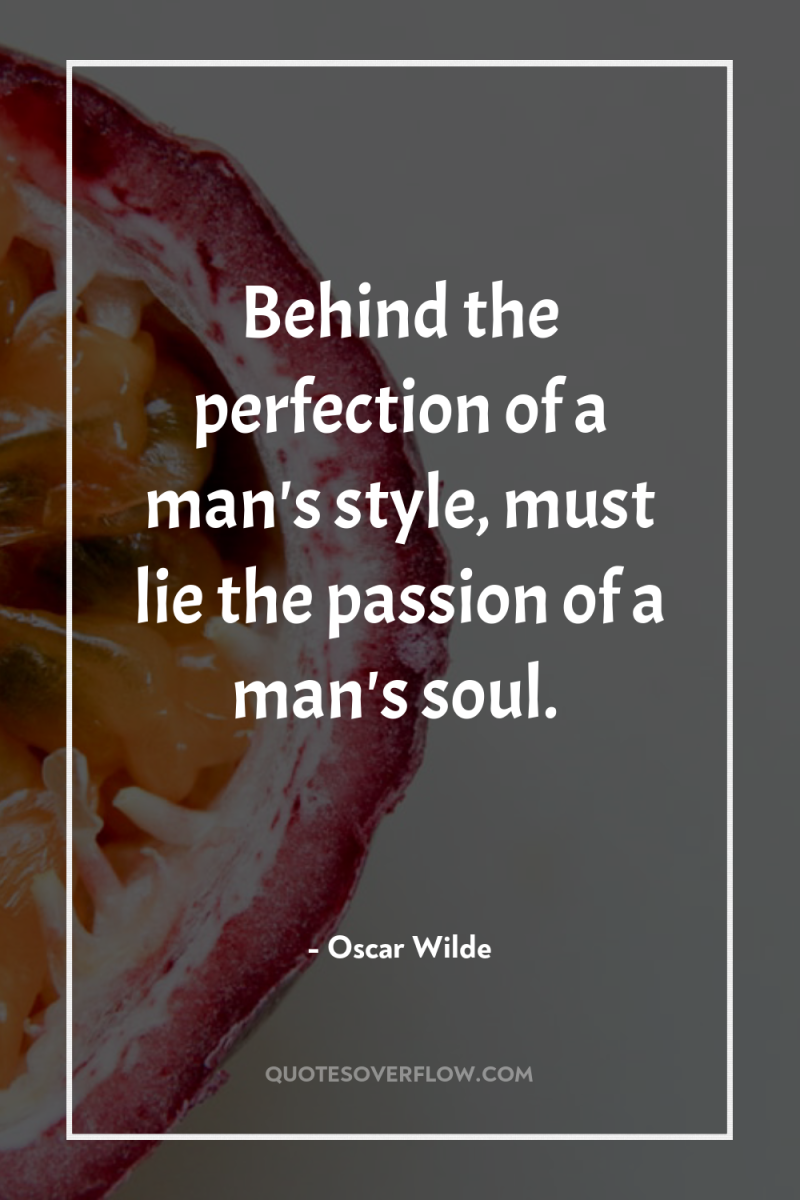 Behind the perfection of a man's style, must lie the...