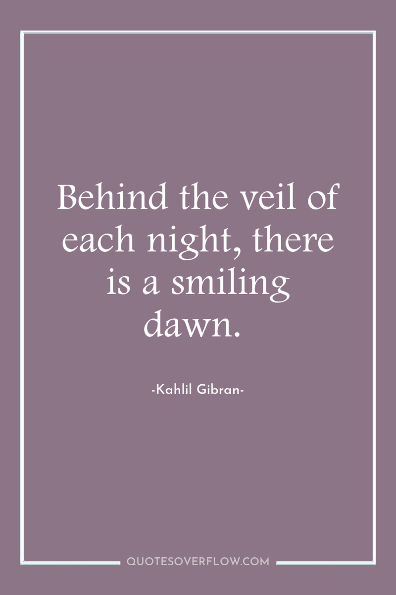 Behind the veil of each night, there is a smiling...