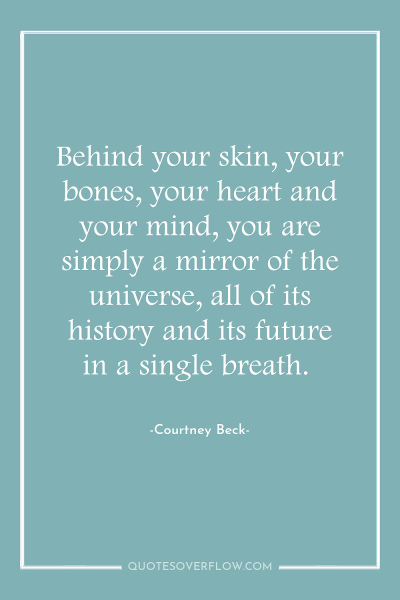 Behind your skin, your bones, your heart and your mind,...
