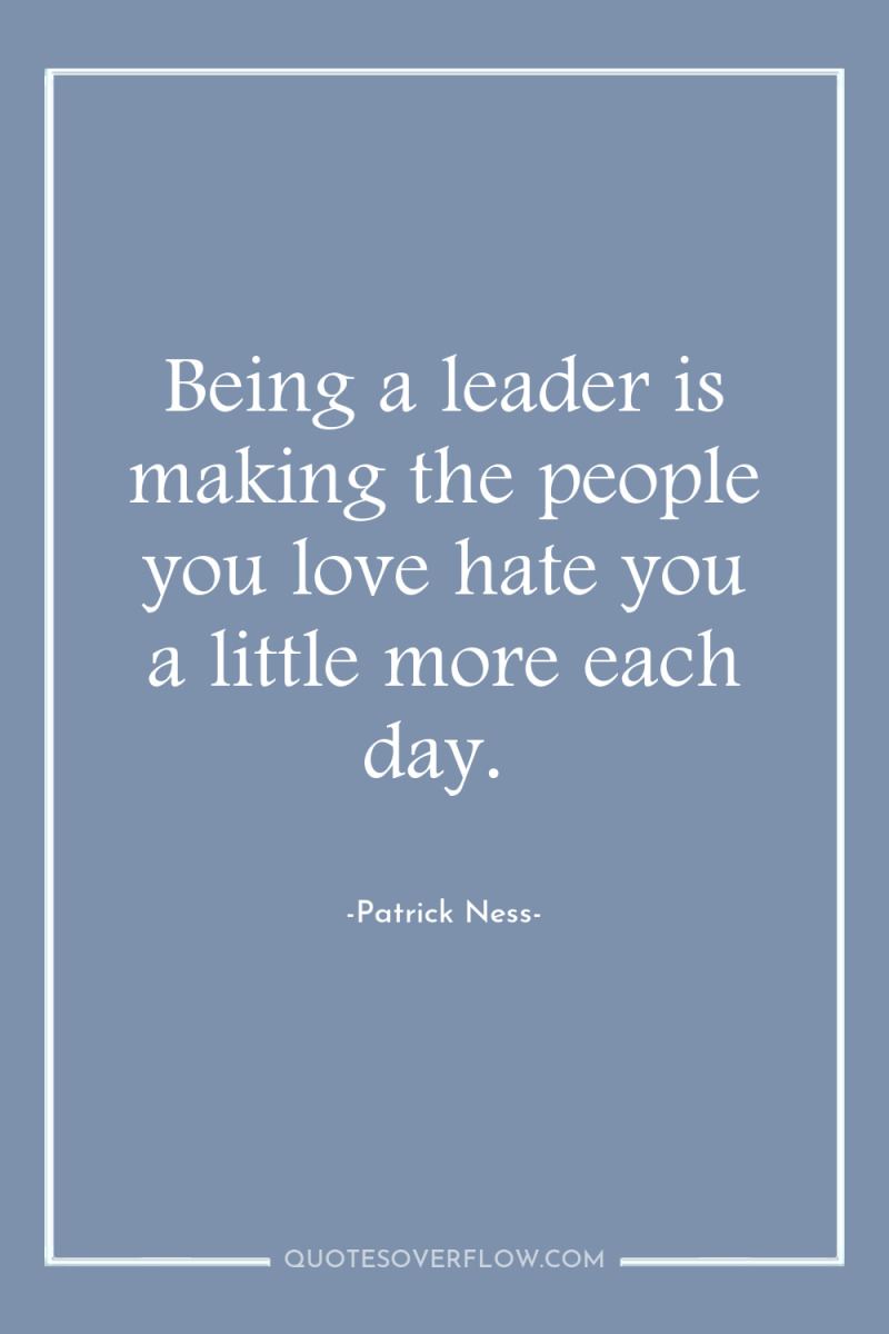 Being a leader is making the people you love hate...