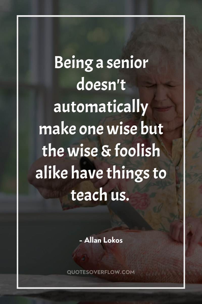 Being a senior doesn't automatically make one wise but the...