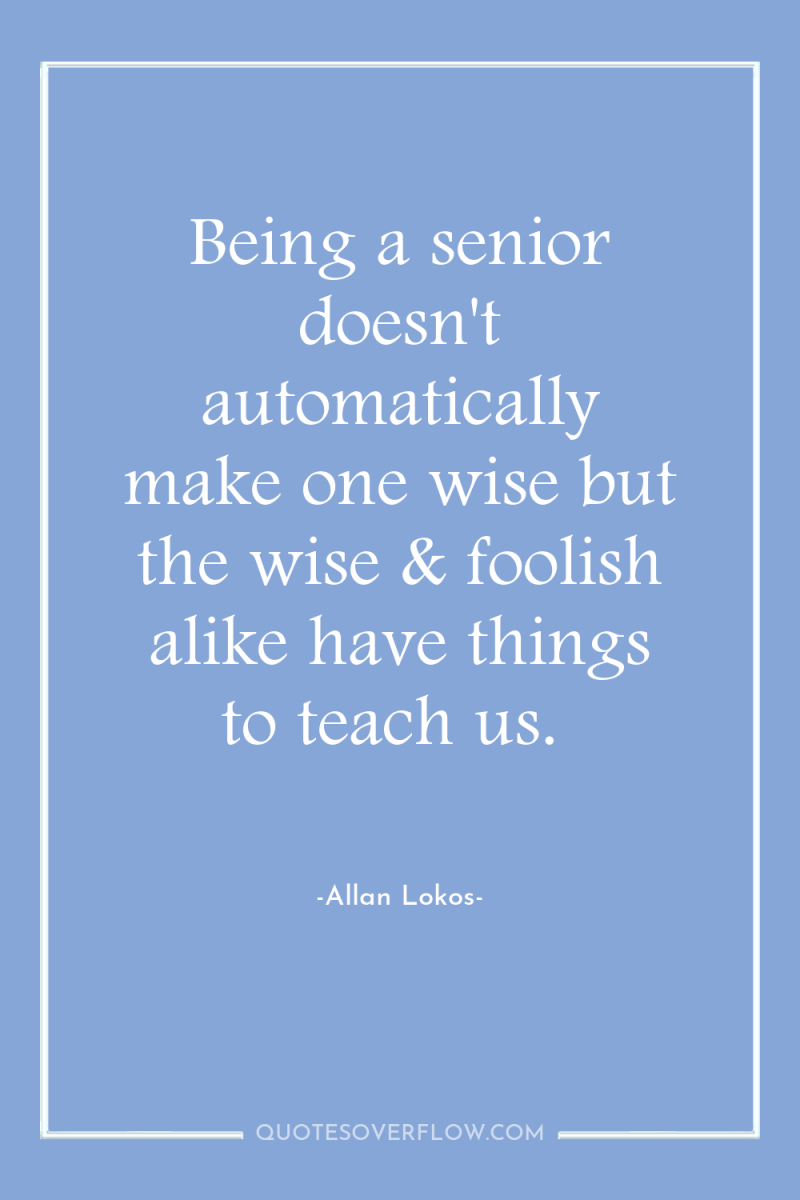 Being a senior doesn't automatically make one wise but the...