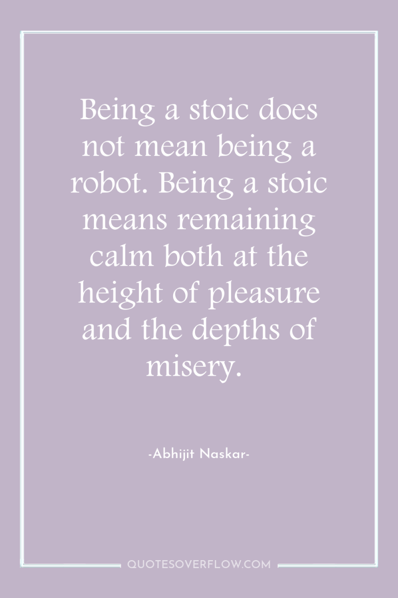 Being a stoic does not mean being a robot. Being...
