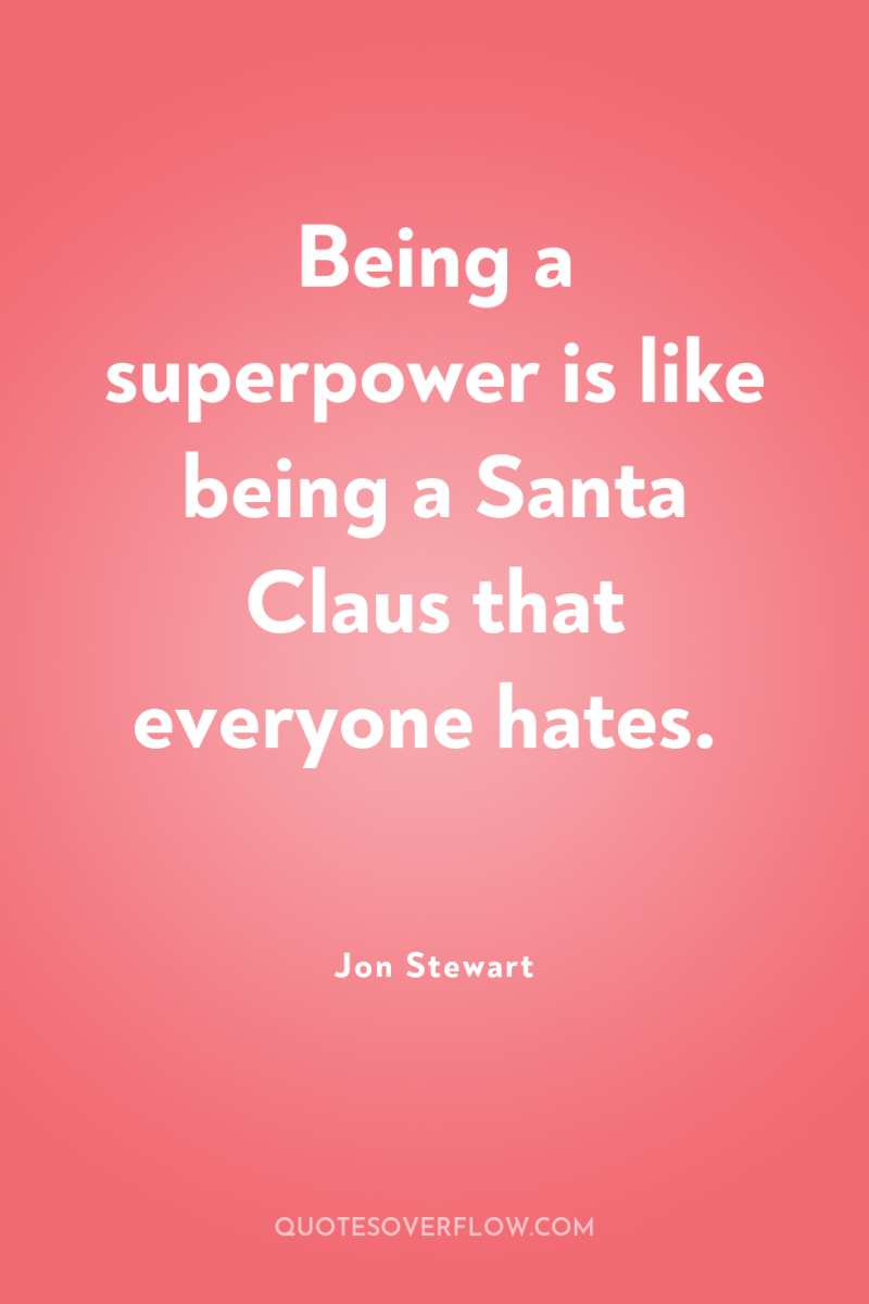Being a superpower is like being a Santa Claus that...