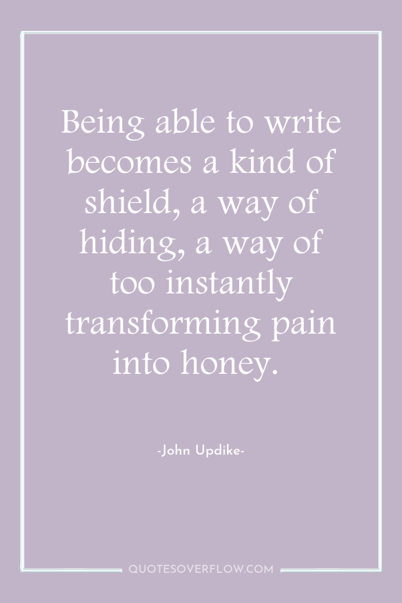 Being able to write becomes a kind of shield, a...