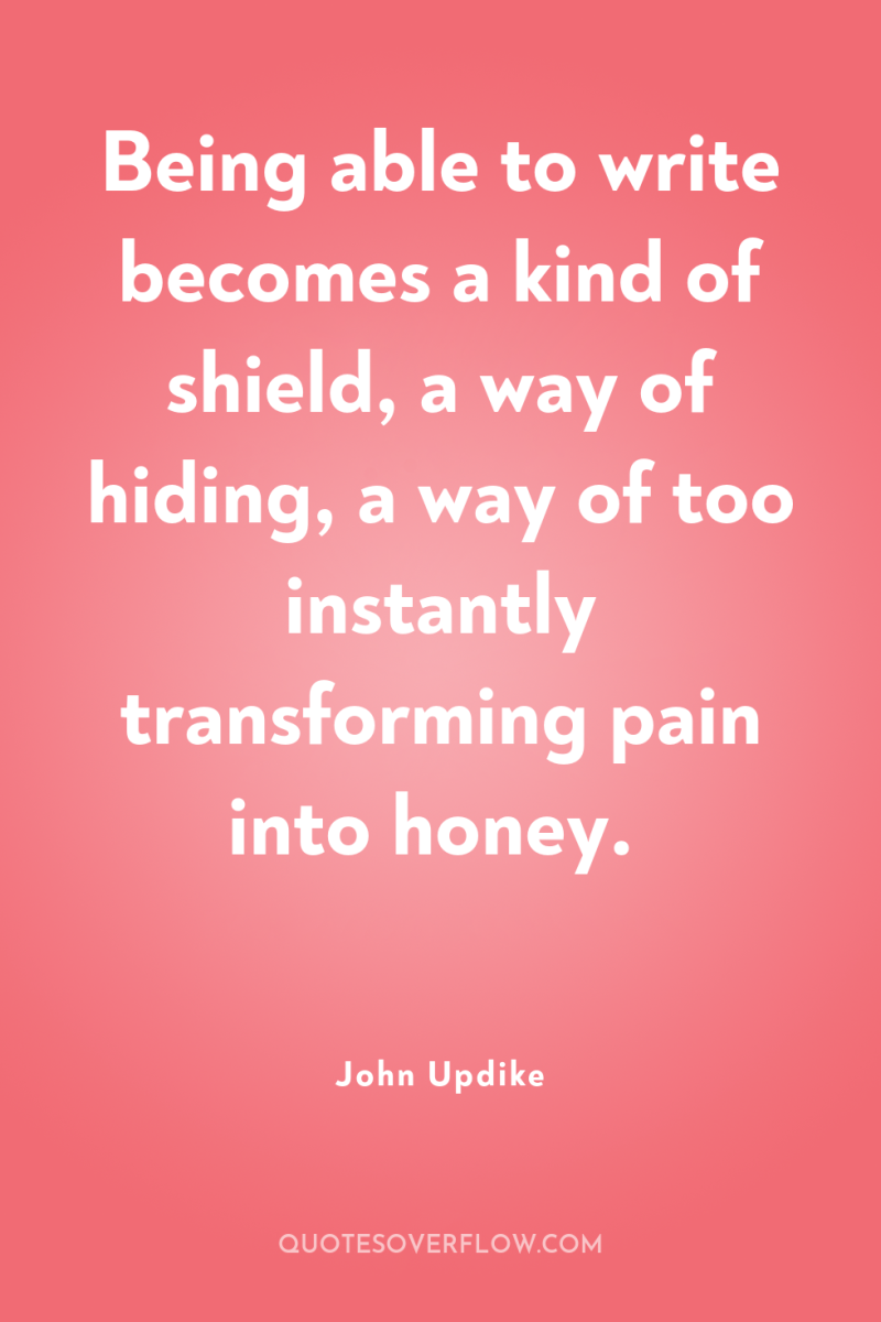 Being able to write becomes a kind of shield, a...
