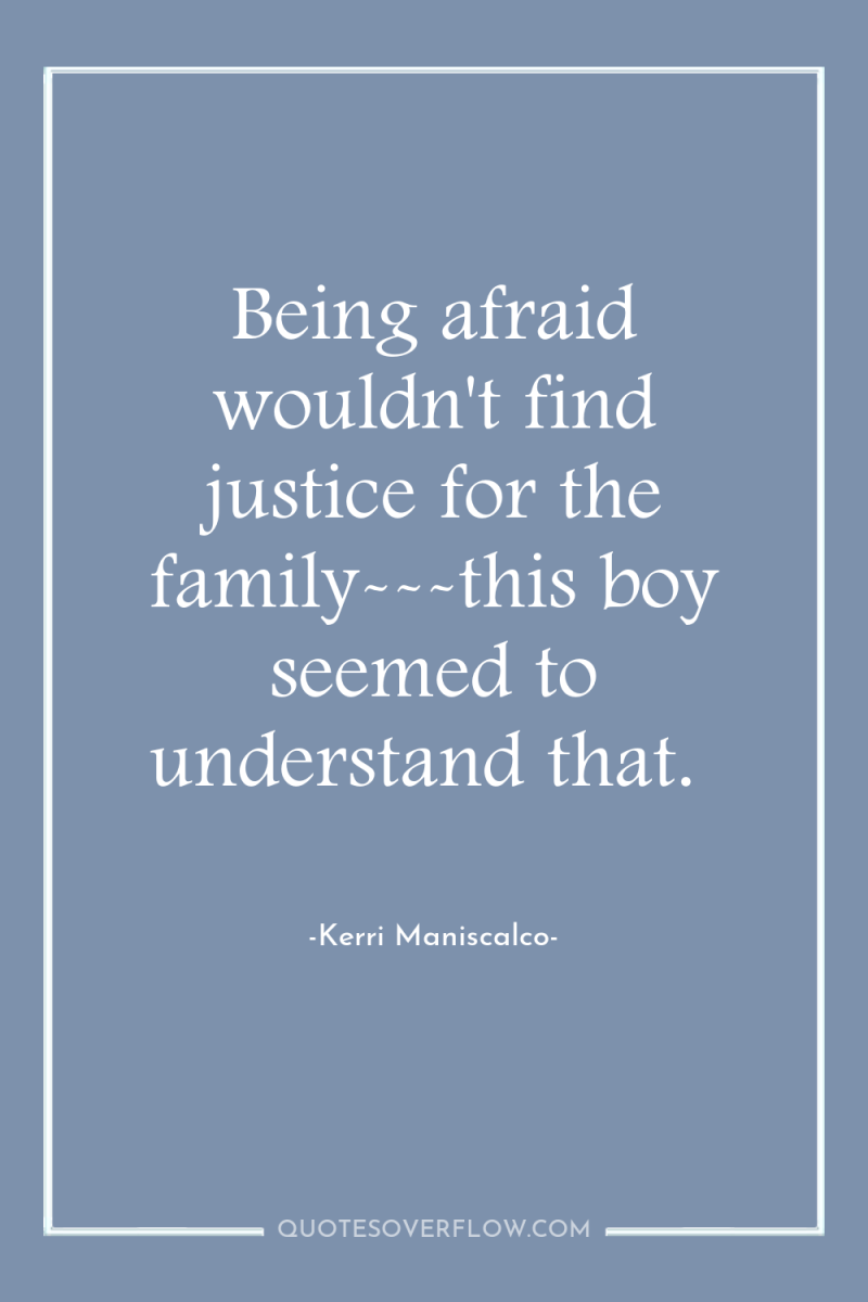 Being afraid wouldn't find justice for the family---this boy seemed...