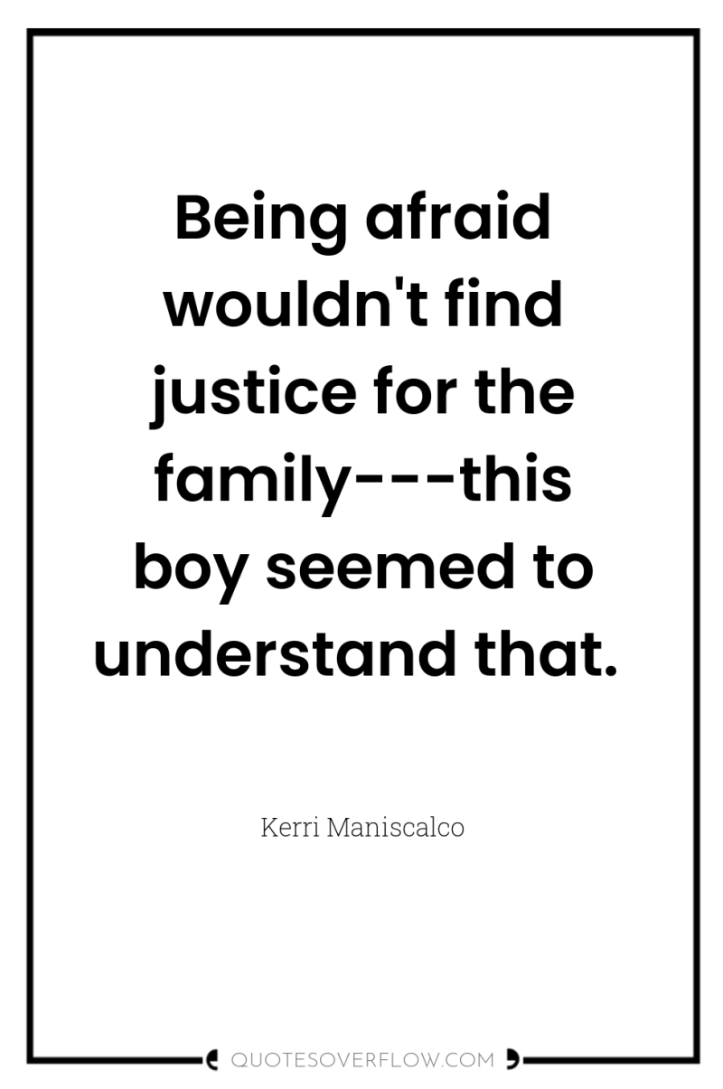 Being afraid wouldn't find justice for the family---this boy seemed...