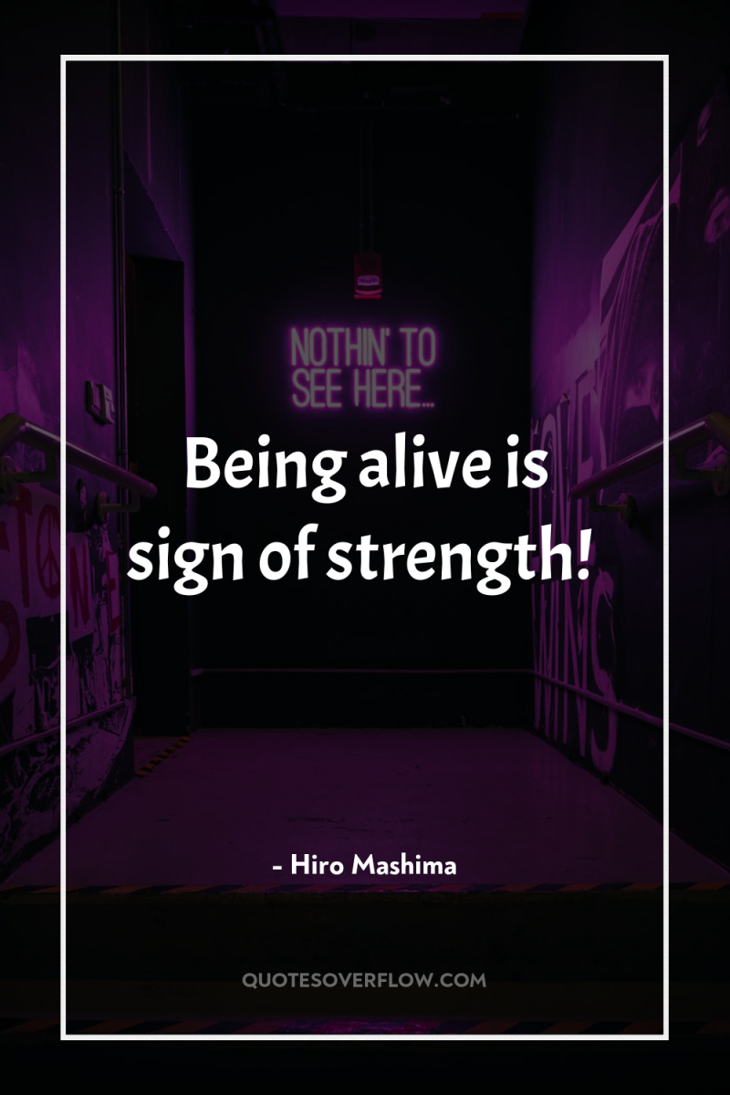 Being alive is sign of strength! 