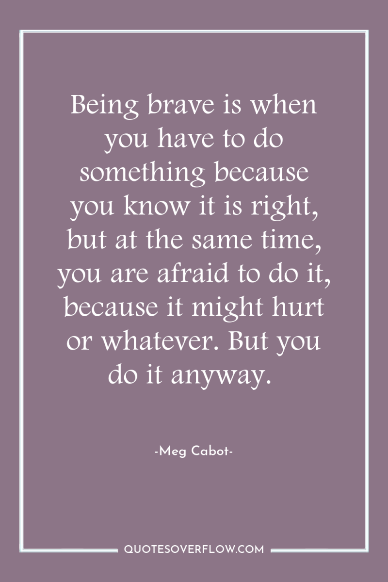 Being brave is when you have to do something because...