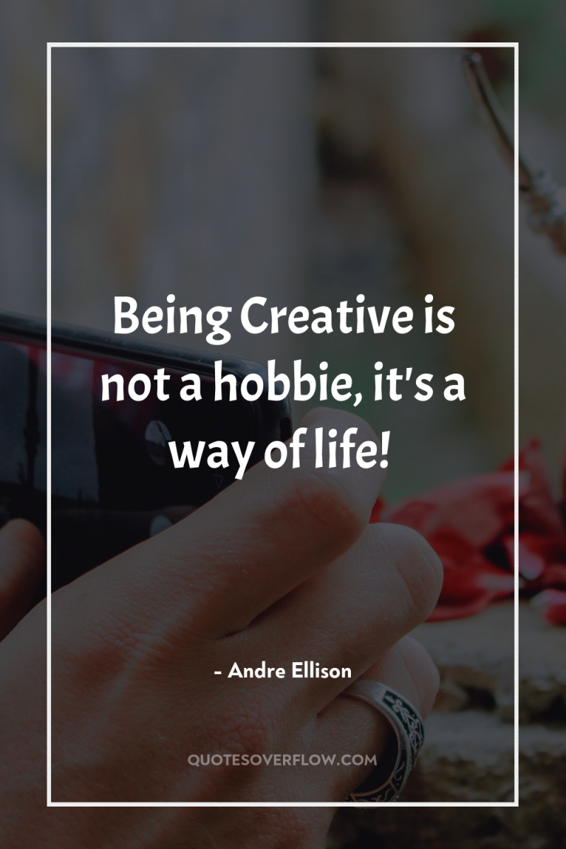 Being Creative is not a hobbie, it's a way of...