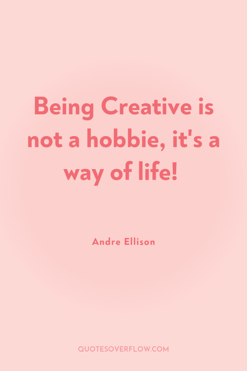 Being Creative is not a hobbie, it's a way of...