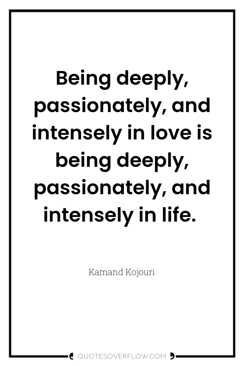Being deeply, passionately, and intensely in love is being deeply,...