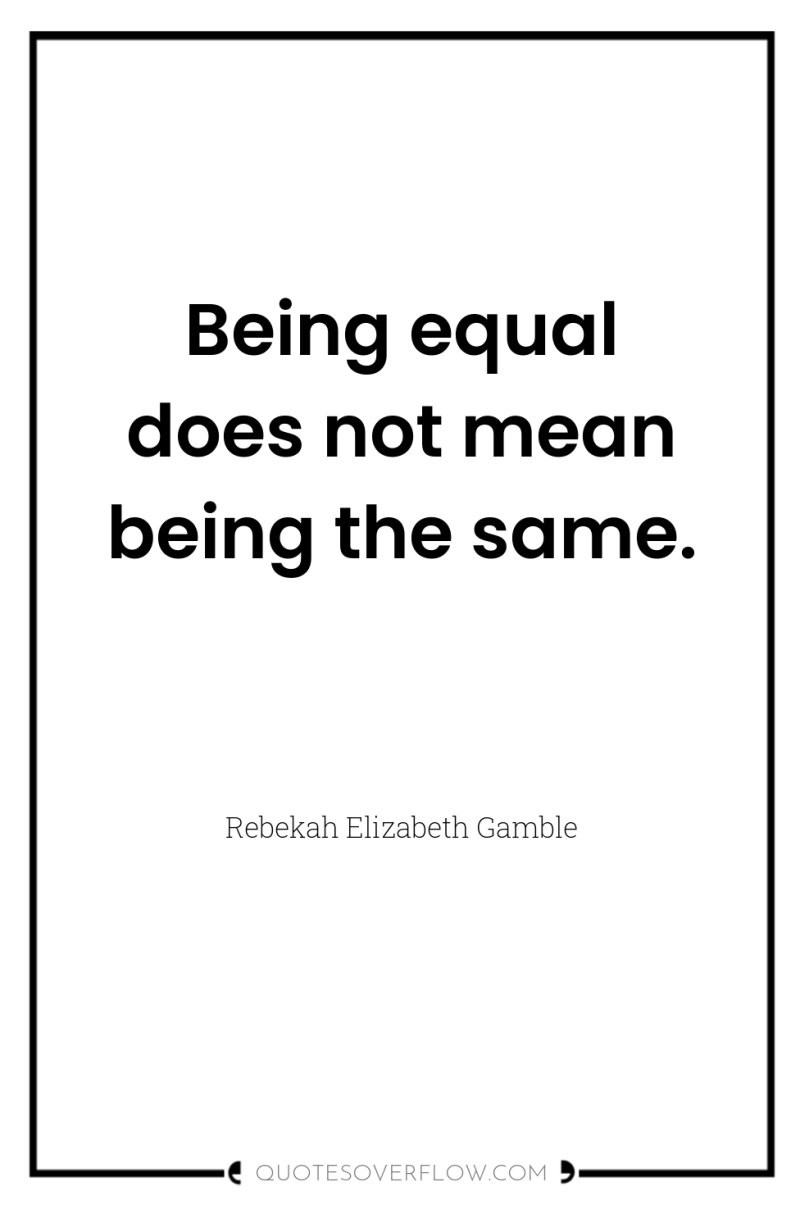 Being equal does not mean being the same. 