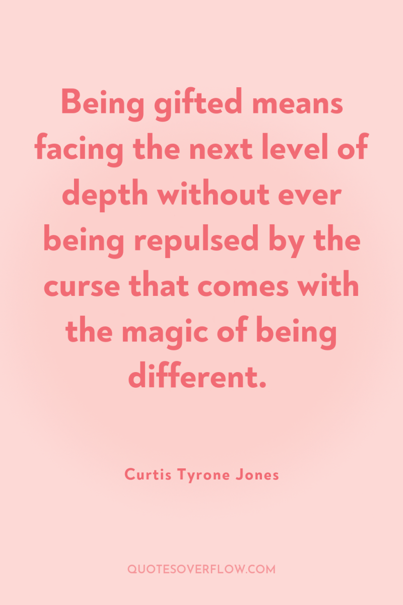 Being gifted means facing the next level of depth without...