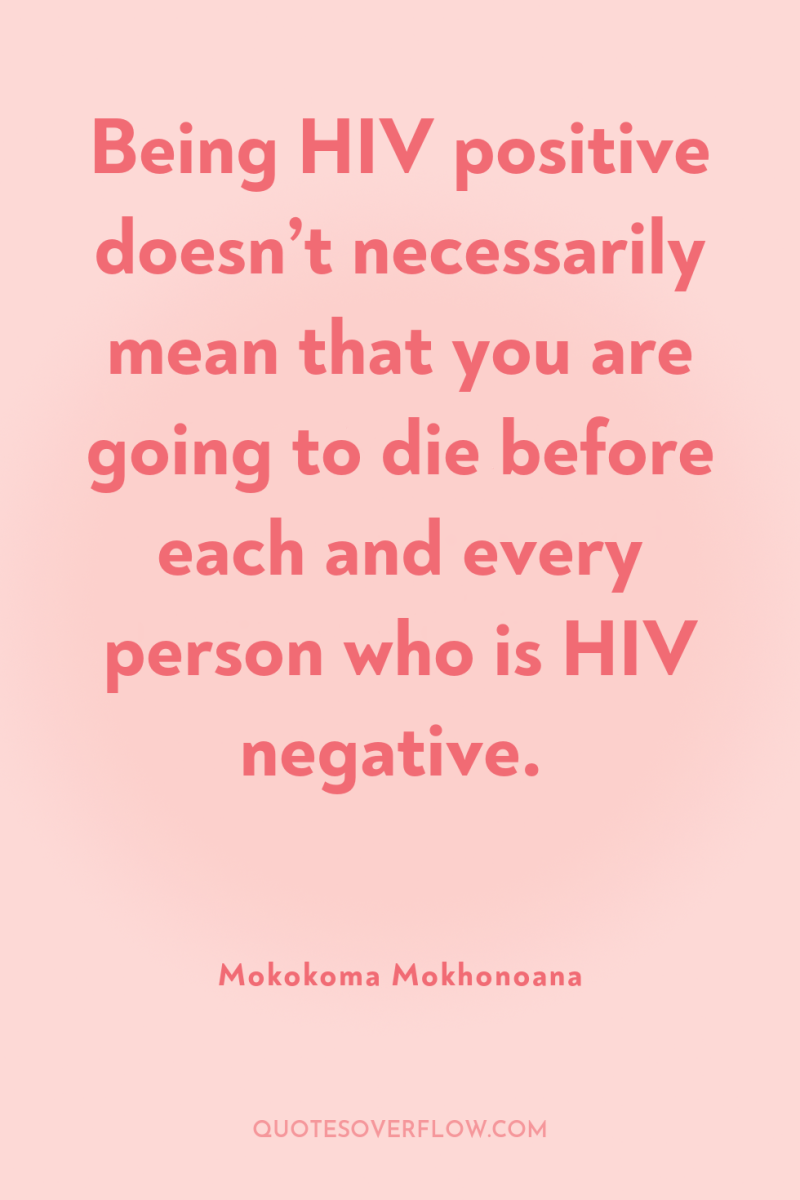 Being HIV positive doesn’t necessarily mean that you are going...