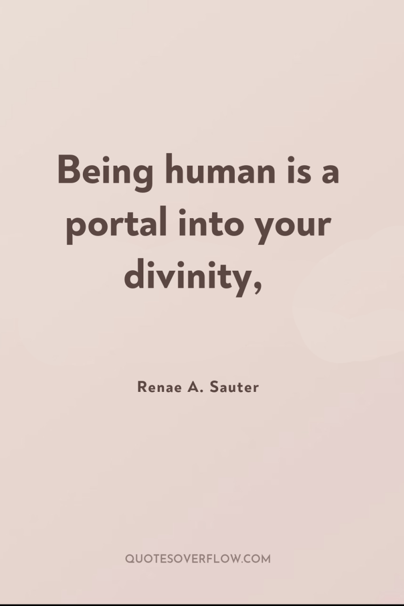 Being human is a portal into your divinity, 
