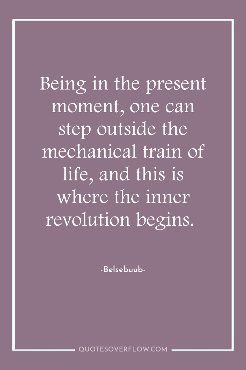 Being in the present moment, one can step outside the...