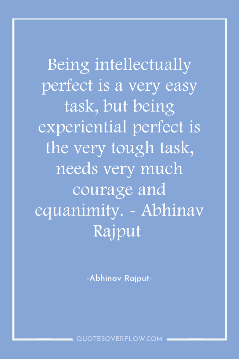 Being intellectually perfect is a very easy task, but being...