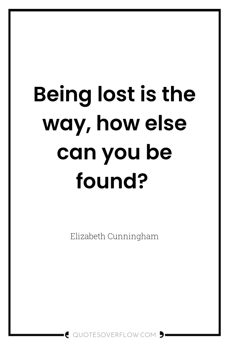 Being lost is the way, how else can you be...