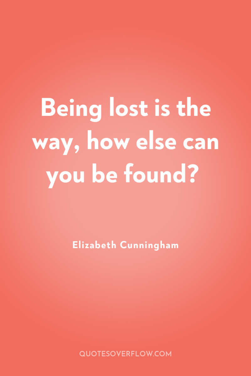 Being lost is the way, how else can you be...