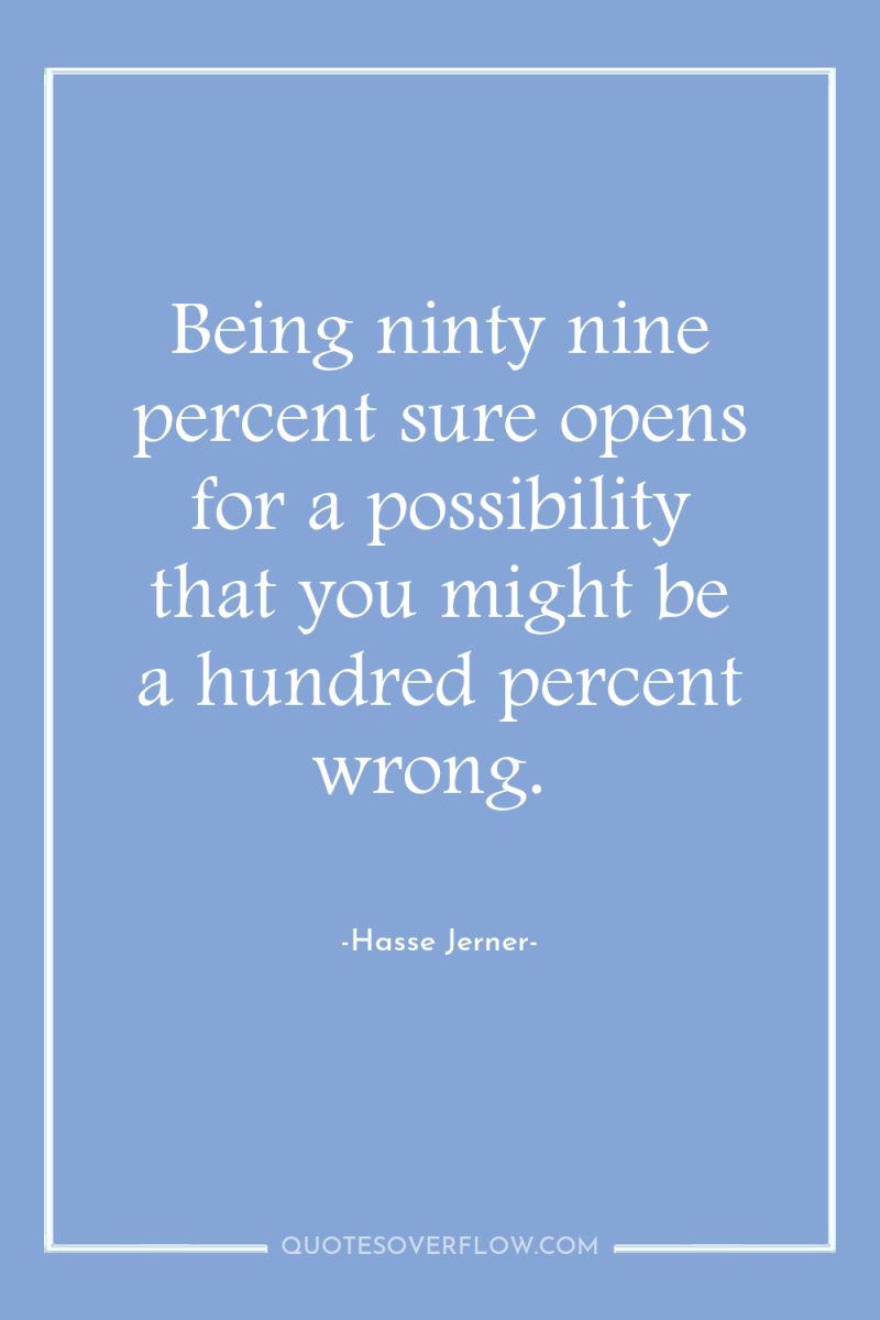 Being ninty nine percent sure opens for a possibility that...