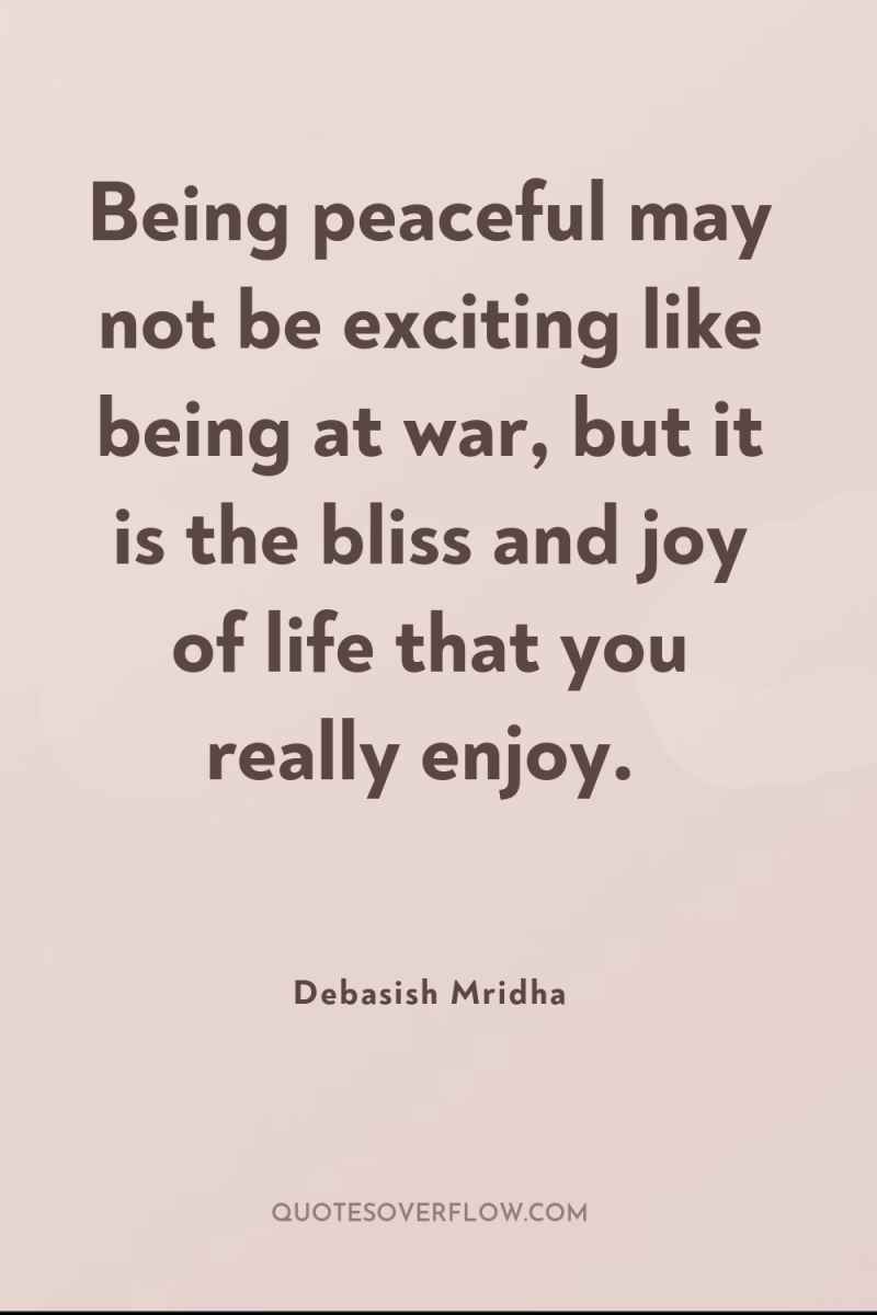 Being peaceful may not be exciting like being at war,...