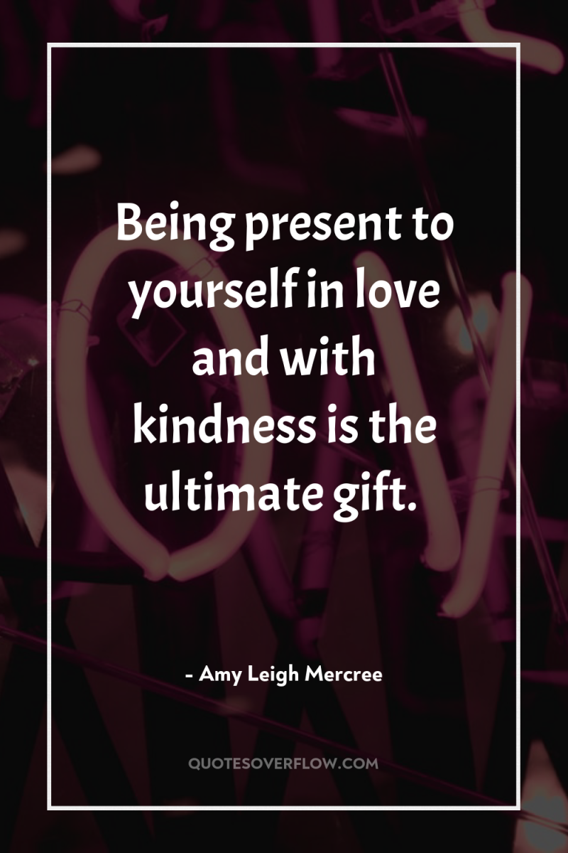 Being present to yourself in love and with kindness is...