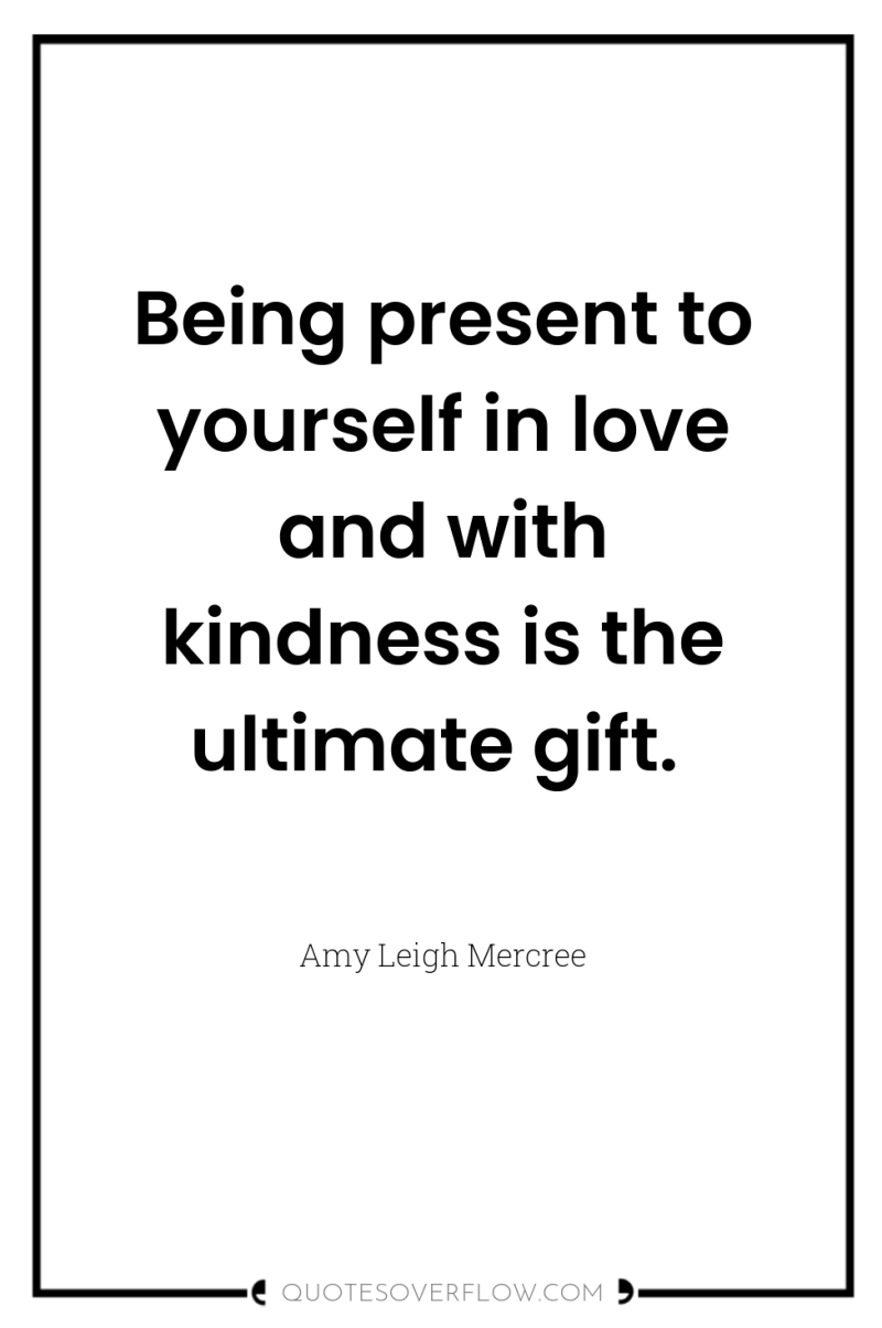 Being present to yourself in love and with kindness is...
