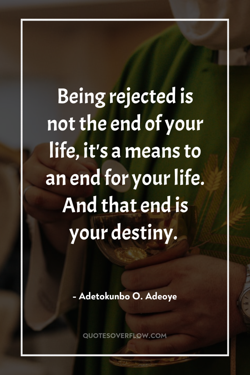 Being rejected is not the end of your life, it's...