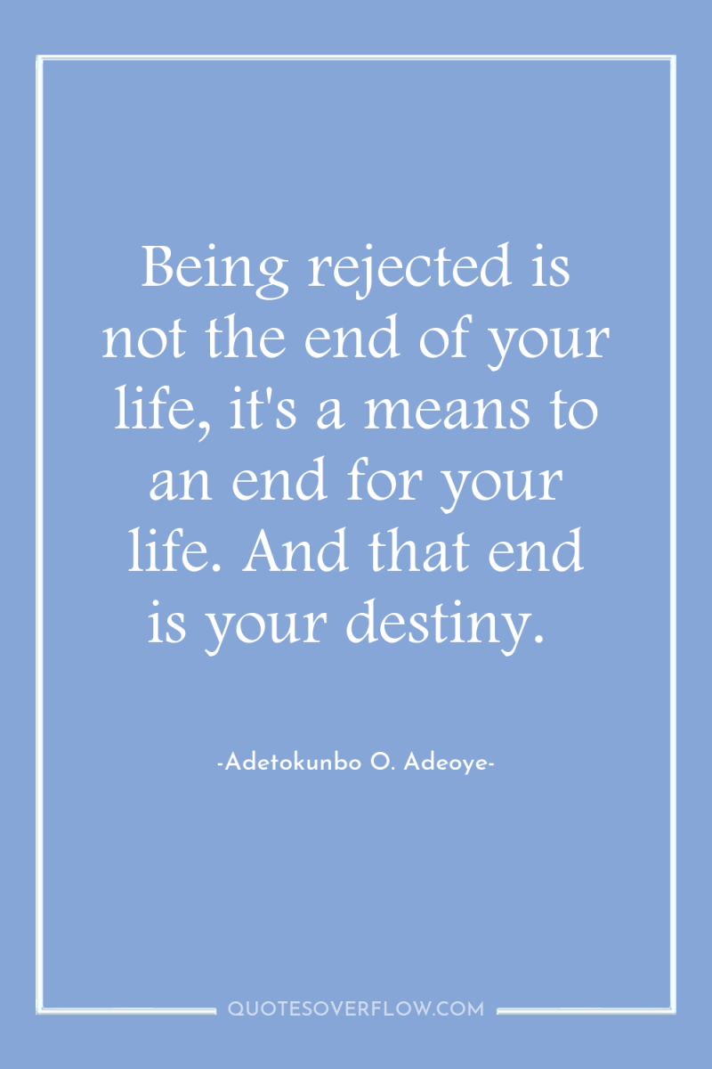 Being rejected is not the end of your life, it's...