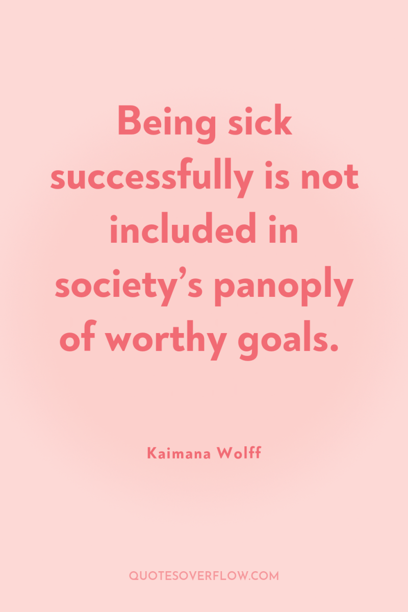 Being sick successfully is not included in society’s panoply of...