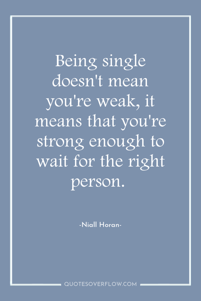Being single doesn't mean you're weak, it means that you're...
