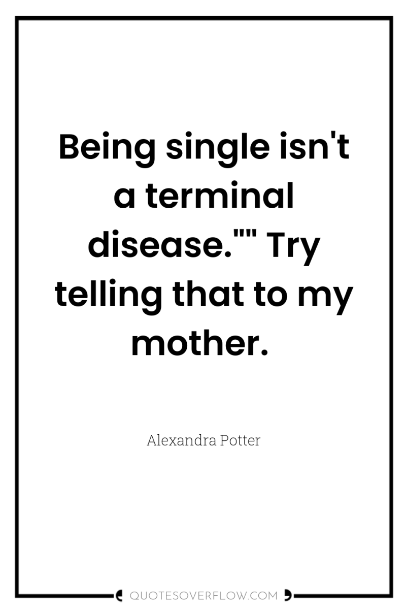 Being single isn't a terminal disease.