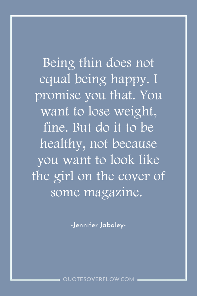Being thin does not equal being happy. I promise you...