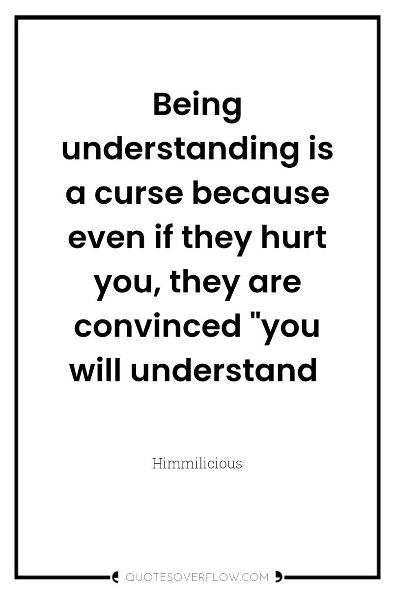 Being understanding is a curse because even if they hurt...