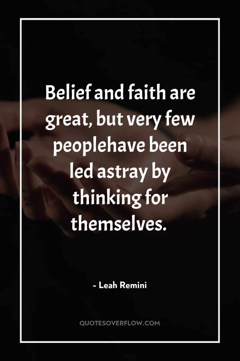 Belief and faith are great, but very few peoplehave been...